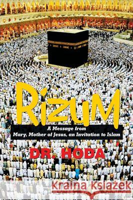 Rizum: A Message from Mary, Mother of Jesus, an Invitation to Islam Dr Hoda 9781524562489