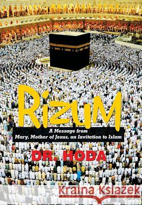 Rizum: A Message from Mary, Mother of Jesus, an Invitation to Islam Dr Hoda 9781524562496 Xlibris