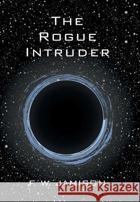 The Rogue Intruder F. W. Jamison 9781524562618 Xlibris