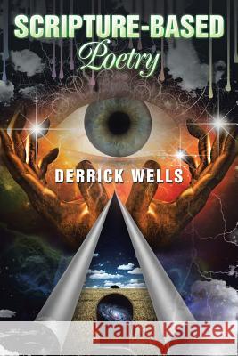 Scripture-Based Poetry Derrick Wells 9781524562694 Xlibris