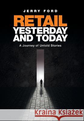 Retail Yesterday and Today: A Journey of Untold Stories Jerry Ford 9781524563080