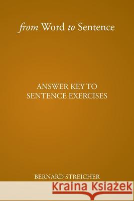 From Word to Sentence: Answer Key to Sentence Exercises Bernard Streicher 9781524563172