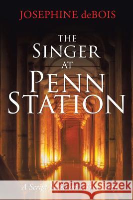 The Singer at Penn Station: A Script Based on a True Story Josephine Debois 9781524563271 Xlibris