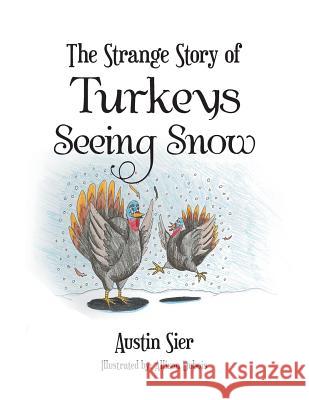 The Strange Story of Turkeys Seeing Snow Austin Sier 9781524563561 Xlibris