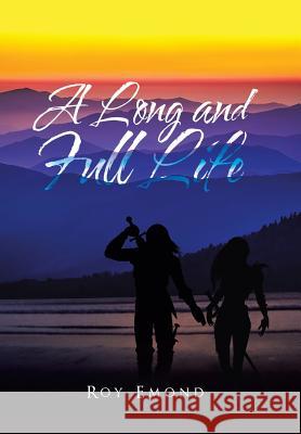 A Long and Full Life Roy Emond 9781524563660