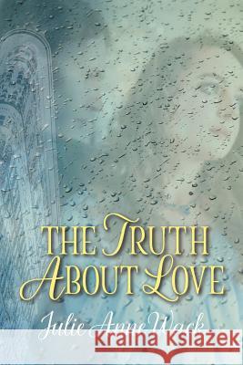 The Truth About Love Julie Anne Wack 9781524563813 Xlibris