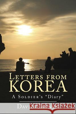 Letters from Korea: A Soldier's Diary David Cannon 9781524564339 Xlibris