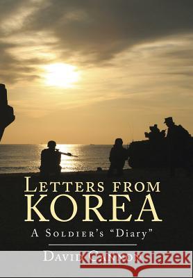 Letters from Korea: A Soldier's Diary David Cannon 9781524564346 Xlibris