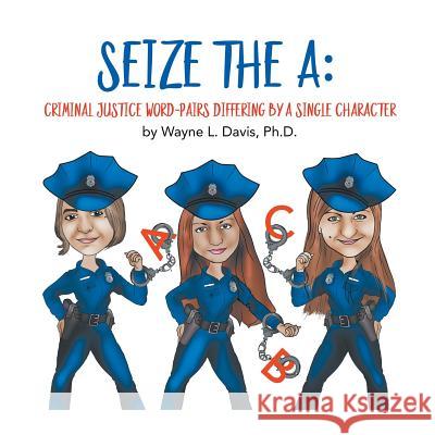 Seize the A: Criminal Justice Word-Pairs Differing by a Single Character Davis, Wayne L. 9781524564513