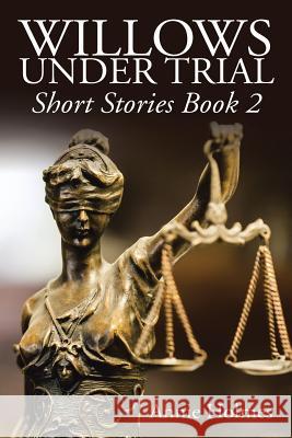 Willows Under Trial: Short Stories Book 2 Annie Holmes 9781524564704 Xlibris