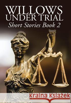 Willows Under Trial: Short Stories Book 2 Annie Holmes 9781524564711 Xlibris