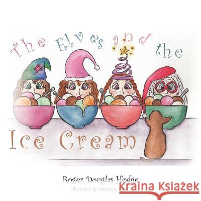 The Elves and the Ice Cream Roger Douglas Hodge 9781524564780 Xlibris