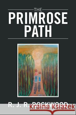 The Primrose Path R. J. R. Rockwood 9781524564803 Xlibris