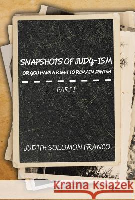 Snapshots of Judy-ism or You Have a Right to Remain Jewish Franco, Judith Solomon 9781524564971 Xlibris