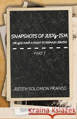 Snapshots of Judy-ism or You Have a Right to Remain Jewish Franco, Judith Solomon 9781524564988 Xlibris