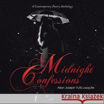 Midnight Confessions: A Contemporary Poetry Anthology Allan Joseph Yutis Lasquite 9781524565138 Xlibris