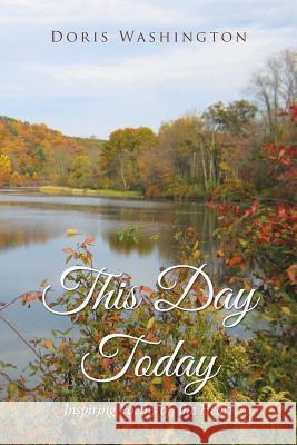 This Day Today: Inspiring Poems from the Heart Doris Washington 9781524566425 Xlibris