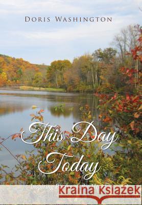 This Day Today: Inspiring Poems from the Heart Doris Washington 9781524566432 Xlibris