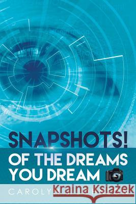 Snapshots!: Of the Dreams You Dream Johnson, Carolyn J. 9781524566708