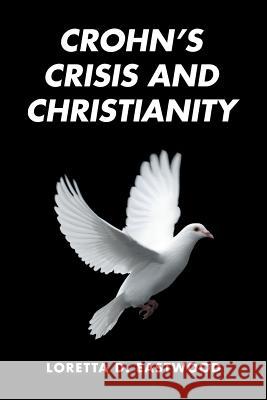 Crohn's Crisis and Christianity Loretta D. Eastwood 9781524566791 Xlibris