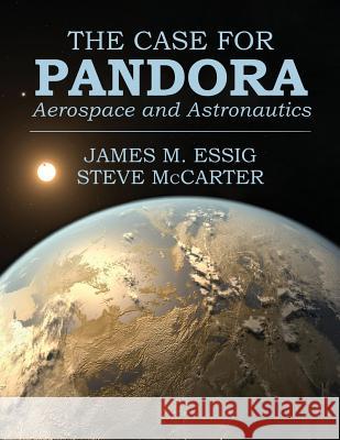 The Case for Pandora: Aerospace and Astronautics James Essig Steve McCarter 9781524566975 Xlibris