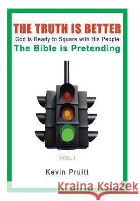 The Truth Is Better: God is Ready to Square with His People-The Bible is Pretending Pruitt, Kevin 9781524567637 Xlibris