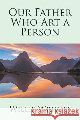 Our Father Who Art a Person Willie Wright 9781524568085