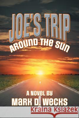 Joe's Trip Around the Sun Mark D. Wecks 9781524568733 Xlibris