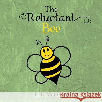 The Reluctant Bee L. L. Manning 9781524569327 Xlibris