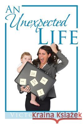 An Unexpected Life Victoria Ortiz 9781524569723 Xlibris