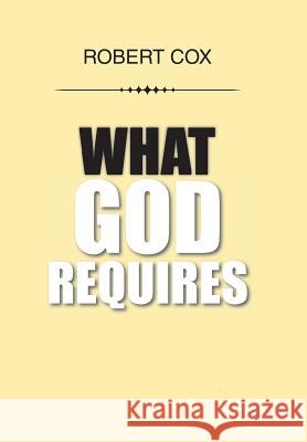 What God Requires Robert Cox 9781524570415 Xlibris