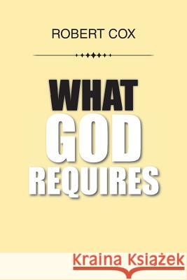 What God Requires Robert Cox 9781524570422 Xlibris