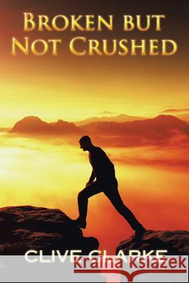 Broken But Not Crushed Clive Clarke 9781524570705