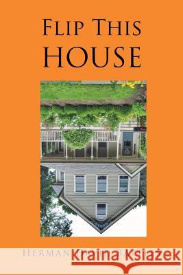 Flip This House Herman David Battles 9781524571023 Xlibris