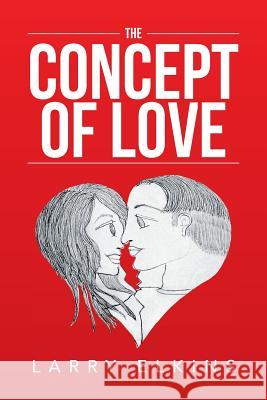 The Concept of Love Larry Elkins 9781524572334 Xlibris