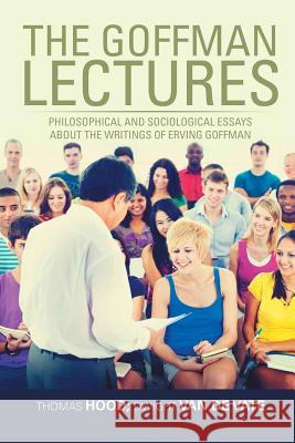 The Goffman Lectures: Philosophical and Sociological Essays About the Writings of Erving Goffman Hood, Thomas 9781524572679 Xlibris