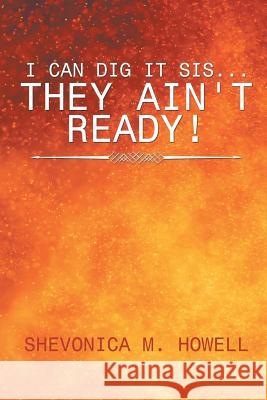 I Can Did It Sis...They Ain't Ready! Shevonica M. Howell 9781524573096 Xlibris