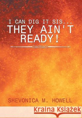 I Can Did It Sis...They Ain't Ready! Shevonica M. Howell 9781524573102 Xlibris