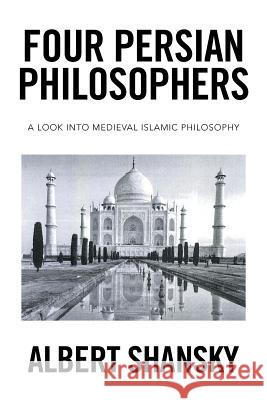 Four Persian Philosophers: A Look into Medieval Islamic Philosophy Shansky, Albert 9781524573263