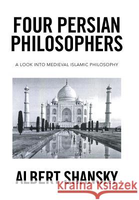 Four Persian Philosophers: A Look into Medieval Islamic Philosophy Shansky, Albert 9781524573270