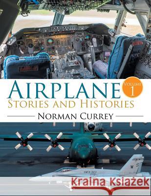 Airplane Stories and Histories: Volume 1 Norman Currey 9781524573690 Xlibris