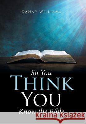 So You Think You Know the Bible Danny Williams 9781524573775 Xlibris