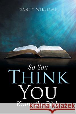 So You Think You Know the Bible Danny Williams 9781524573782 Xlibris