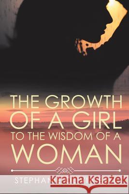 The Growth of a Girl to the Wisdom of a Woman Stephanie Olivia Bell 9781524575526 Xlibris