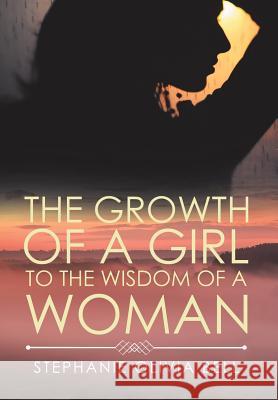 The Growth of a Girl to the Wisdom of a Woman Stephanie Olivia Bell 9781524575540 Xlibris