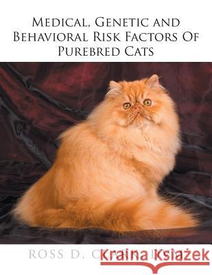 Medical, Genetic and Behavioral Risk Factors of Purebred Cats DVM Ross D Clark 9781524575588 Xlibris Us