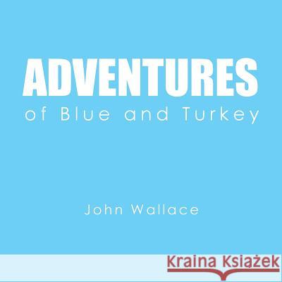 Adventures of Blue and Turkey John Wallace (University of Toronto Canada) 9781524576042