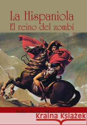 La hispaniola: El reino del zombí Mendoza, Félix Darío 9781524576103 Xlibris