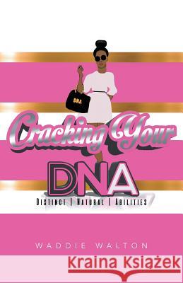 Cracking Your DNA: Distinct Natural Abilities Waddie Walton 9781524576967 Xlibris