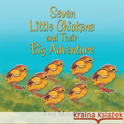 Seven Little Chickens and Their Big Adventure Amy Montana 9781524577681 Xlibris